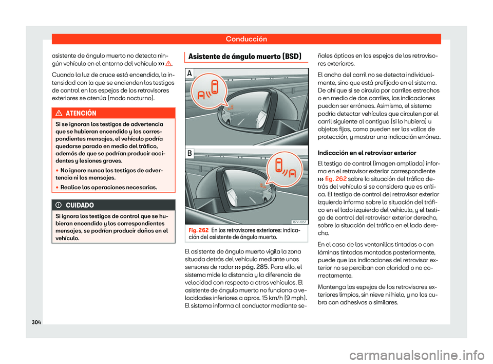 Seat Alhambra 2020  Manual de instrucciones (in Spanish) Conducción
asistente de ángulo muerto no detecta nin-
gún v ehícul
o en el entorno del vehículo  ›››  .
Cuando l a luz de cruce est
á encendida, la in-
tensidad con la que se encienden los