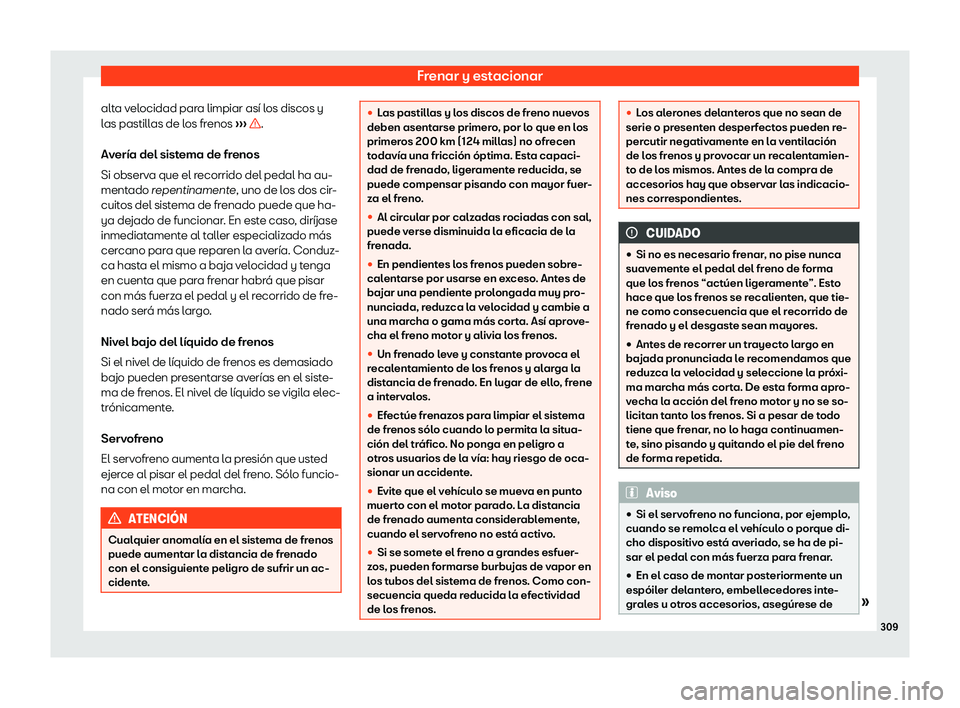 Seat Alhambra 2020  Manual de instrucciones (in Spanish) Frenar y estacionar
alta velocidad para limpiar así los discos y
l as pastill
as de los frenos  ›››  .
Av ería del sist
ema de frenos
Si observa que el recorrido del pedal ha au-
mentado repen