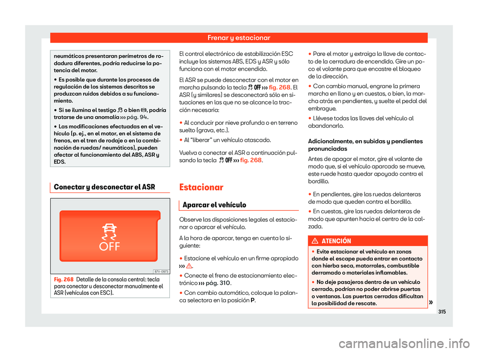 Seat Alhambra 2020  Manual de instrucciones (in Spanish) Frenar y estacionar
neumáticos presentaran perímetros de ro-
dadur
a dif
erentes, podría reducirse la po-
tencia del motor.
