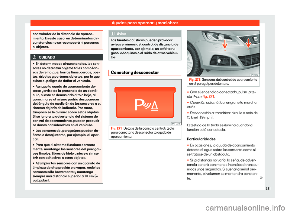Seat Alhambra 2020  Manual de instrucciones (in Spanish) Ayudas para aparcar y maniobrar
controlador de la distancia de aparca-
mient
o
. En este caso, en determinadas cir-
cunstancias no se reconocerá ni personas
ni objetos. CUIDADO
