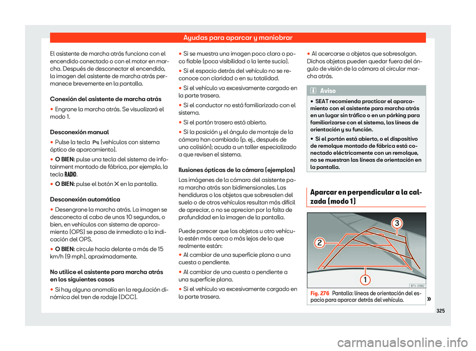 Seat Alhambra 2020  Manual de instrucciones (in Spanish) Ayudas para aparcar y maniobrar
El asistente de marcha atrás funciona con el
encendido conect ado o con el mot
or en mar-
cha. Después de desconectar el encendido,
la imagen del asistente de marcha 