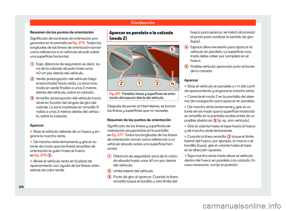 Seat Alhambra 2020  Manual de instrucciones (in Spanish) Conducción
Resumen de los puntos de orientación
Significado de l as líneas de orient
ación pro-
yectadas en la pantalla  ››› fig. 276
. Todas las
longitudes de las líneas de orientación to