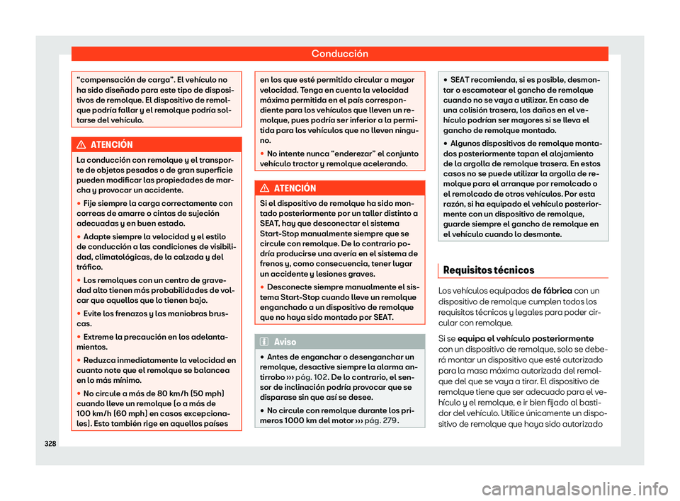 Seat Alhambra 2020  Manual de instrucciones (in Spanish) Conducción
“compensación de carga”. El vehículo no
ha sido diseñado par
a est
e tipo de disposi-
tivos de remolque. El dispositivo de remol-
que podría fallar y el remolque podría sol-
tarse
