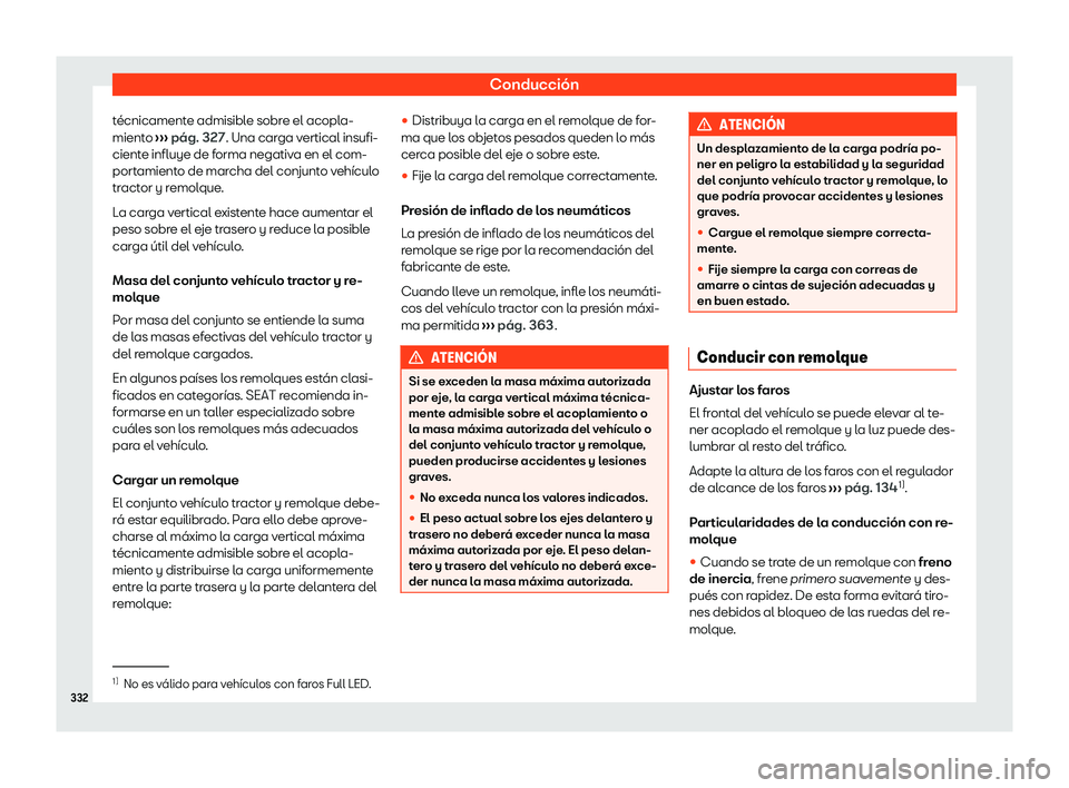 Seat Alhambra 2020  Manual de instrucciones (in Spanish) Conducción
técnicamente admisible sobre el acopla-
mient o 
›
›› pág. 327
. Una carga vertical insufi-
ciente influye de forma negativa en el com-
portamiento de marcha del conjunto vehículo