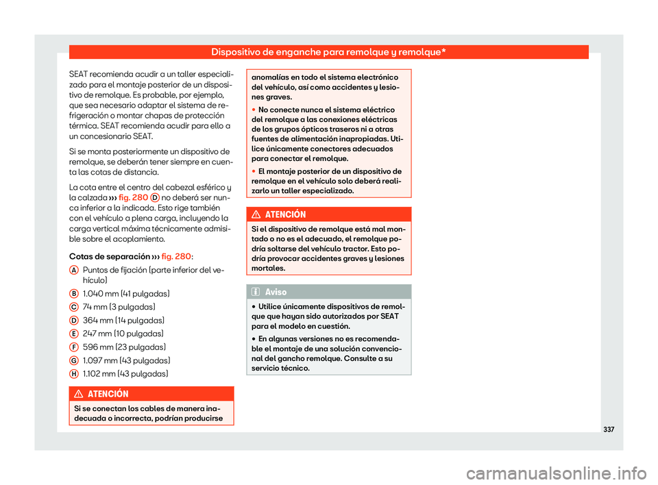 Seat Alhambra 2020  Manual de instrucciones (in Spanish) Dispositivo de enganche para remolque y remolque*
SEAT recomienda acudir a un taller especiali-
z ado par
a el montaje posterior de un disposi-
tivo de remolque. Es probable, por ejemplo,
que sea nece