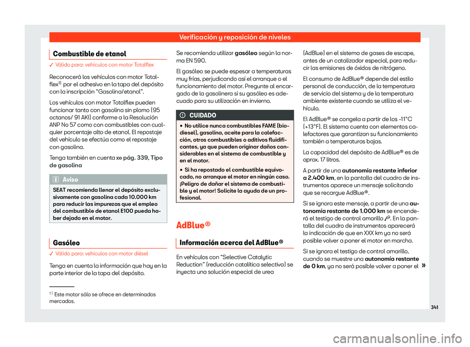 Seat Alhambra 2020  Manual de instrucciones (in Spanish) Verificación y reposición de niveles
Combustible de etanol � V
álido para: vehículos con motor Totalflex
R econocerá los vehículos con motor Total-
flex 1)
 por el adhesivo en la tapa del depó