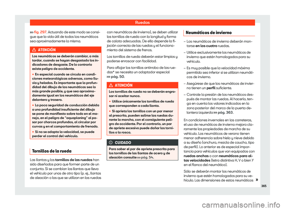 Seat Alhambra 2020  Manual de instrucciones (in Spanish) Ruedas
›››  fig. 297. Act
uando de est e modo se consi-
gue que la vida útil de todos los neumáticos
sea aproximadamente la misma. ATENCI