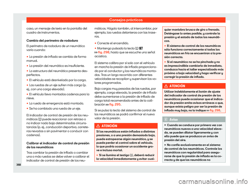 Seat Alhambra 2020  Manual de instrucciones (in Spanish) Consejos prácticos
caso, un mensaje de texto en la pantalla del
cuadr o de instrument
os.
Cambio del perímetro de rodadura
El perímetro de rodadura de un neumático
varía cuando:
