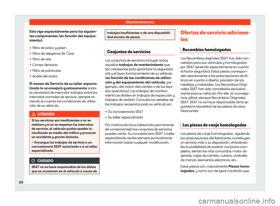 Seat Alhambra 2020  Manual de instrucciones (in Spanish) Mantenimiento
Esto rige especialmente para los siguien-
t es component
es (en función del equipa-
miento):
