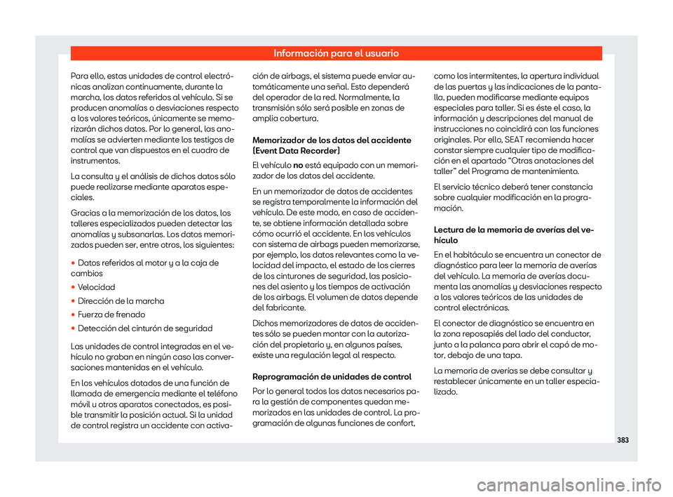 Seat Alhambra 2020  Manual de instrucciones (in Spanish) Información para el usuario
Para ello, estas unidades de control electró-
nicas analiz an continuament
e, durante la
marcha, los datos referidos al vehículo. Si se
producen anomalías o desviacione