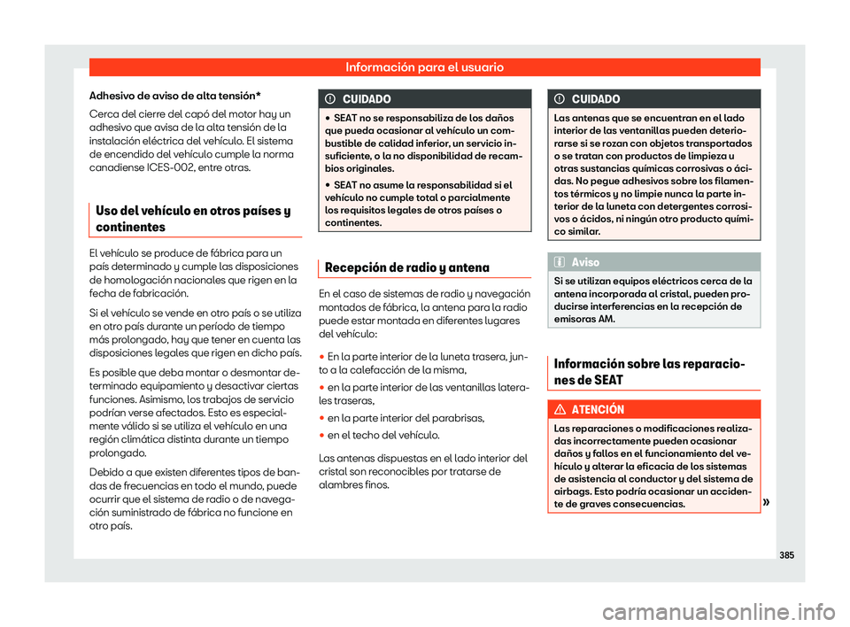 Seat Alhambra 2020  Manual de instrucciones (in Spanish) Información para el usuario
Adhesivo de aviso de alta tensión*
Cer ca del cierr
e del capó del motor hay un
adhesivo que avisa de la alta tensión de la
instalación eléctrica del vehículo. El si