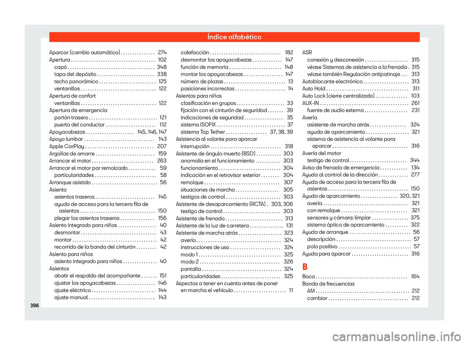 Seat Alhambra 2020 Manual de instrucciones (in Spanish) Índice alfabético
Aparcar (cambio automático) . . . . . . . . . . . . . . . 274
Apert ur
a . . . . . . . . . . . . . . . . . . . . . . . . . . . . . . . . . . . . . 102
capó . . . . . . . . . . . Seat Alhambra 2020 Manual de instrucciones (in Spanish) Índice alfabético
Aparcar (cambio automático) . . . . . . . . . . . . . . . 274
Apert ur
a . . . . . . . . . . . . . . . . . . . . . . . . . . . . . . . . . . . . . 102
capó . . . . . . . . . . .