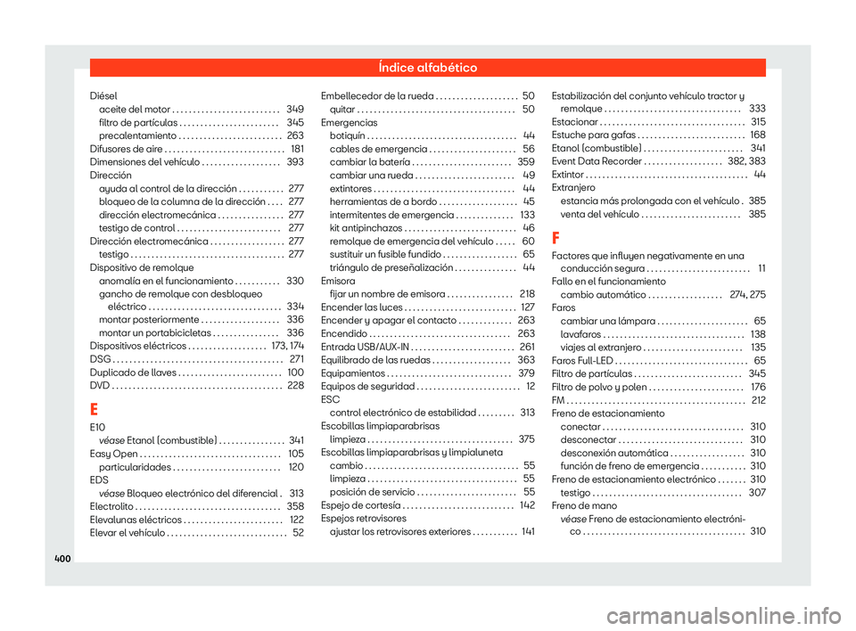 Seat Alhambra 2020 Manual de instrucciones (in Spanish) Índice alfabético
Diésel aceit e del mot
or . . . . . . . . . . . . . . . . . . . . . . . . . . 349
filtro de partículas . . . . . . . . . . . . . . . . . . . . . . . . 345
precalentamiento . . . Seat Alhambra 2020 Manual de instrucciones (in Spanish) Índice alfabético
Diésel aceit e del mot
or . . . . . . . . . . . . . . . . . . . . . . . . . . 349
filtro de partículas . . . . . . . . . . . . . . . . . . . . . . . . 345
precalentamiento . . .