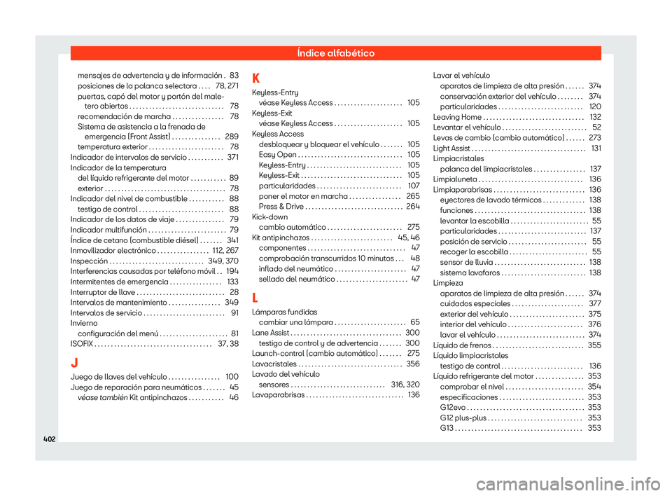 Seat Alhambra 2020 Manual de instrucciones (in Spanish) Índice alfabético
mensajes de advertencia y de información . 83
posiciones de l a pal
anca selectora . . . . 78, 271
puertas, capó del motor y portón del male- tero abiertos . . . . . . . . . . . Seat Alhambra 2020 Manual de instrucciones (in Spanish) Índice alfabético
mensajes de advertencia y de información . 83
posiciones de l a pal
anca selectora . . . . 78, 271
puertas, capó del motor y portón del male- tero abiertos . . . . . . . . . . .
