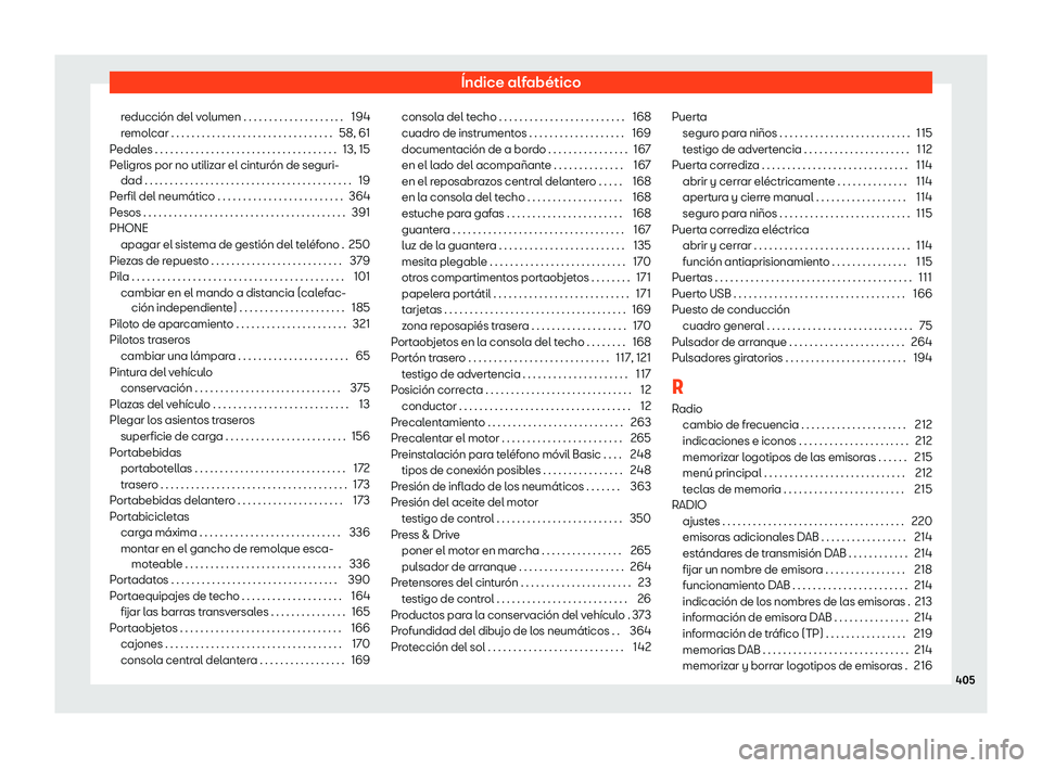 Seat Alhambra 2020 Manual de instrucciones (in Spanish) Índice alfabético
reducción del volumen . . . . . . . . . . . . . . . . . . . . 194
r emol
car . . . . . . . . . . . . . . . . . . . . . . . . . . . . . . . . 58, 61
Pedales . . . . . . . . . . . . Seat Alhambra 2020 Manual de instrucciones (in Spanish) Índice alfabético
reducción del volumen . . . . . . . . . . . . . . . . . . . . 194
r emol
car . . . . . . . . . . . . . . . . . . . . . . . . . . . . . . . . 58, 61
Pedales . . . . . . . . . . . .