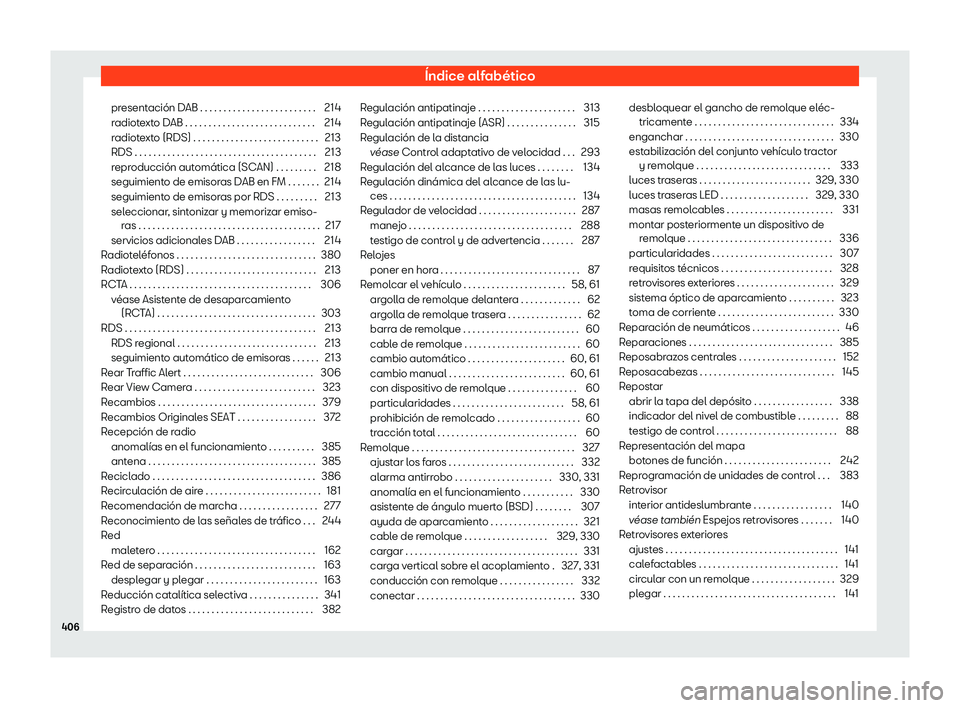Seat Alhambra 2020 Manual de instrucciones (in Spanish) Índice alfabético
presentación DAB . . . . . . . . . . . . . . . . . . . . . . . . . 214
r adiot
exto DAB . . . . . . . . . . . . . . . . . . . . . . . . . . . . 214
radiotexto (RDS) . . . . . . . Seat Alhambra 2020 Manual de instrucciones (in Spanish) Índice alfabético
presentación DAB . . . . . . . . . . . . . . . . . . . . . . . . . 214
r adiot
exto DAB . . . . . . . . . . . . . . . . . . . . . . . . . . . . 214
radiotexto (RDS) . . . . . . .