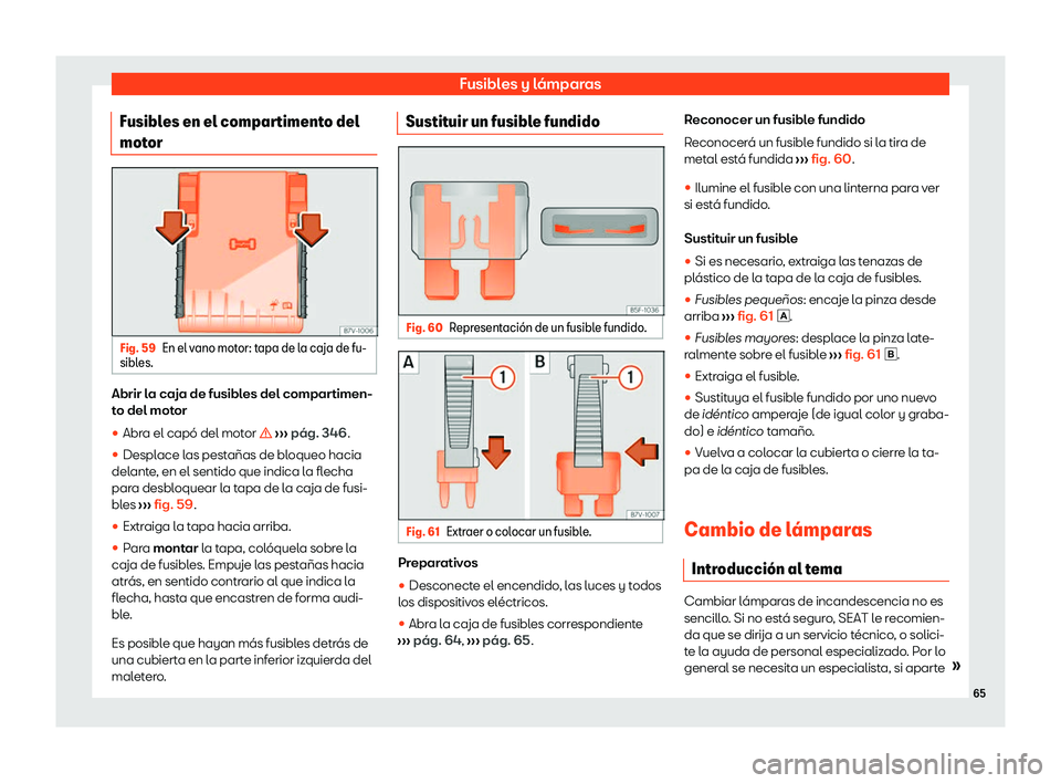 Seat Alhambra 2020  Manual de instrucciones (in Spanish) Fusibles y lámparas
Fusibles en el compartimento del
mot or Fig. 59
En el vano motor: tapa de la caja de fu-
sibl es. Abrir la caja de fusibles del compartimen-
t
o del mot
or
