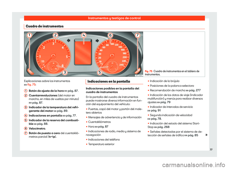 Seat Alhambra 2020  Manual de instrucciones (in Spanish) Instrumentos y testigos de control
Cuadro de instrumentos Fig. 75
Cuadro de instrumentos en el tablero de
instrumentos. Explicaciones sobre los instrumentos
› ›
›  fig. 75:
Botón de ajuste de l
