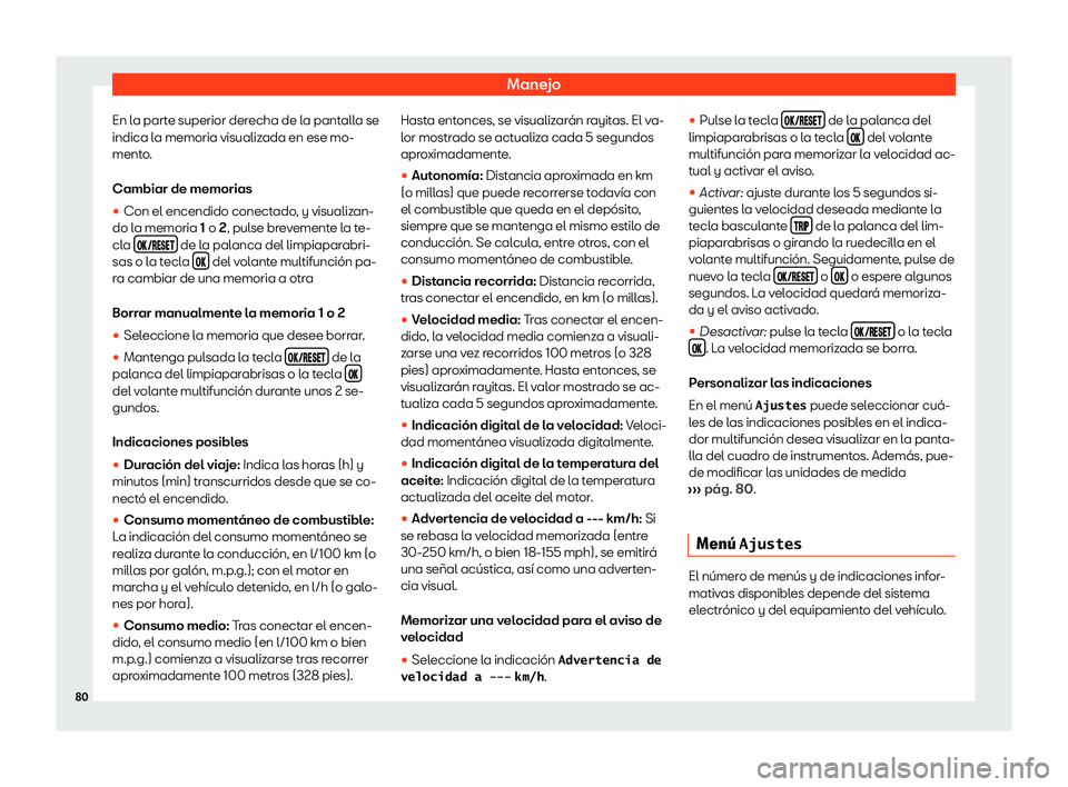 Seat Alhambra 2020  Manual de instrucciones (in Spanish) Manejo
En la parte superior derecha de la pantalla se
indica l a memoria visualiz
ada en ese mo-
mento.
Cambiar de memorias
