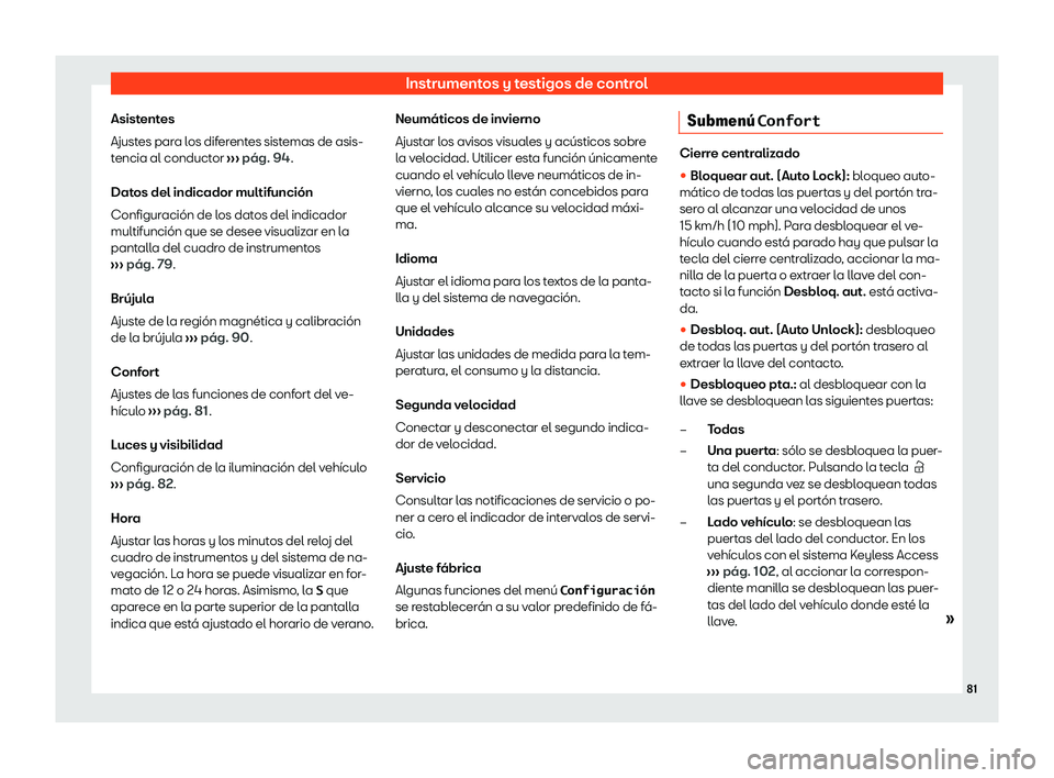 Seat Alhambra 2020 Manual de instrucciones (in Spanish) Instrumentos y testigos de control
Asistentes
Ajust es par
a los diferentes sistemas de asis-
tencia al conductor ››› pág. 94
.
Datos del indicador multifunción
Configuración de los datos de Seat Alhambra 2020 Manual de instrucciones (in Spanish) Instrumentos y testigos de control
Asistentes
Ajust es par
a los diferentes sistemas de asis-
tencia al conductor ››› pág. 94
.
Datos del indicador multifunción
Configuración de los datos de