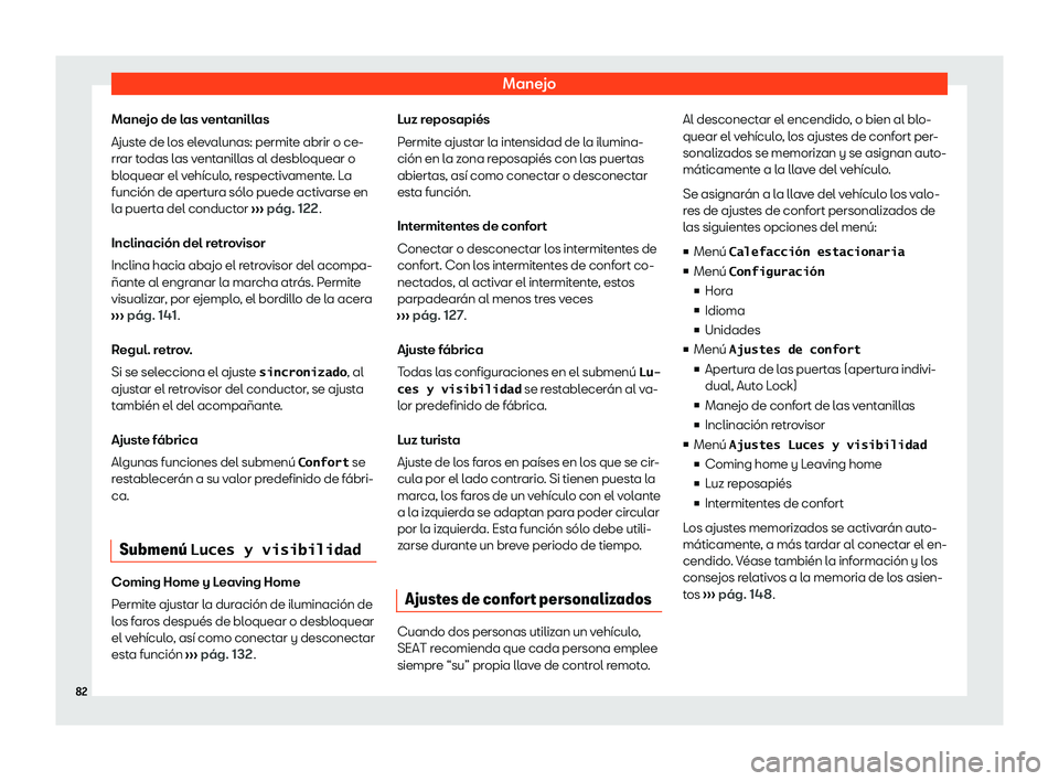 Seat Alhambra 2020  Manual de instrucciones (in Spanish) Manejo
Manejo de las ventanillas
Ajust e de l
os elevalunas: permite abrir o ce-
rrar todas las ventanillas al desbloquear o
bloquear el vehículo, respectivamente. La
función de apertura sólo puede