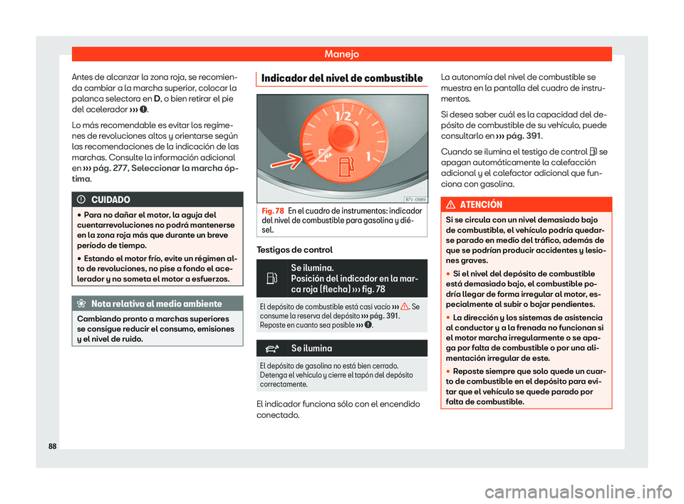 Seat Alhambra 2020  Manual de instrucciones (in Spanish) Manejo
Antes de alcanzar la zona roja, se recomien-
da cambiar a l a mar
cha superior, colocar la
palanca selectora en D, o bien retirar el pie
del acelerador  ›››  .
L o más r

ecomendable es 