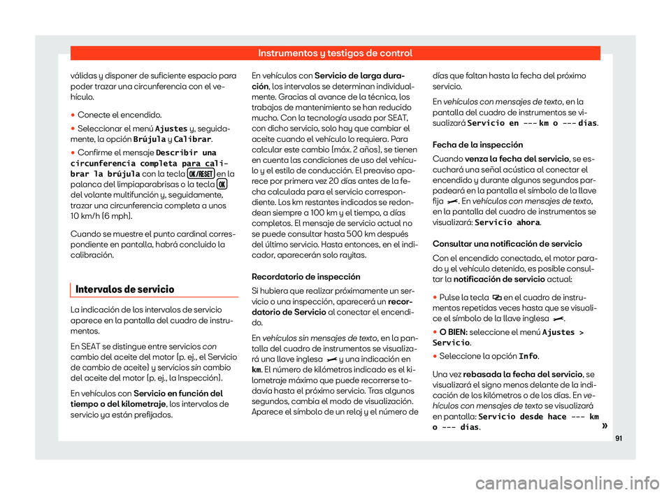 Seat Alhambra 2020  Manual de instrucciones (in Spanish) Instrumentos y testigos de control
válidas y disponer de suficiente espacio para
poder tr az
ar una circunferencia con el ve-
hículo.
