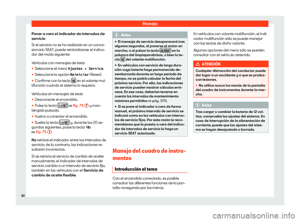 Seat Alhambra 2020  Manual de instrucciones (in Spanish) Manejo
Poner a cero el indicador de intervalos de
servicio
Si el servicio no se ha r ealiz
ado en un conce-
sionario SEAT, puede reinicializarse el indica-
dor del modo siguiente:
Veh