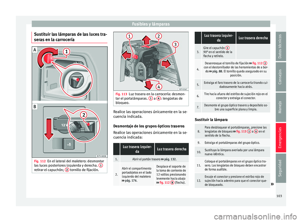 Seat Alhambra 2017  Manual de instrucciones (in Spanish) Fusibles y lámparas
Sustituir las lámparas de las luces tra-
ser a
s
 en la carrocería Fig. 112
En el lateral del maletero: desmontar
l a
s

 luces posteriores izquierda y derecha.  1retirar el cap