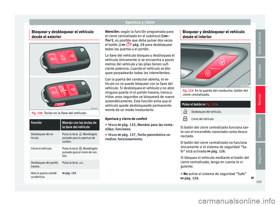 Seat Alhambra 2017  Manual de instrucciones (in Spanish) Apertura y cierre
Bloquear y desbloquear el vehículo
de sde el
 e
xteriorFig. 128
Teclas en la llave del vehículo.
FunciónManejo con las teclas de
la llave del vehículo
Desbloqueo del ve-
hículo.