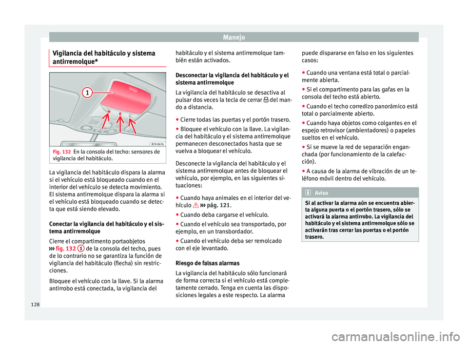 Seat Alhambra 2017  Manual de instrucciones (in Spanish) Manejo
Vigilancia del habitáculo y sistema
antirr emo
l
que*Fig. 132
En la consola del techo: sensores de
v igi
l

ancia del habitáculo. La vigilancia del habitáculo dispara la alarma
s
i el
 

veh