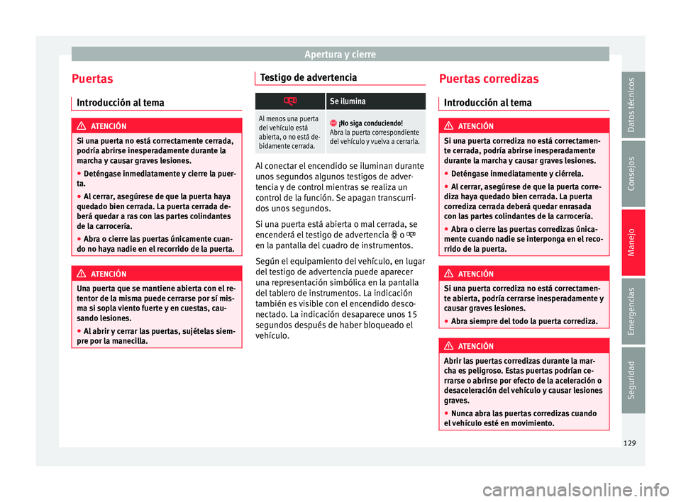 Seat Alhambra 2017  Manual de instrucciones (in Spanish) Apertura y cierre
Puertas Intr oduc
c
ión al tema ATENCIÓN
Si una puerta no está correctamente cerrada,
podría abrirse ine s

peradamente durante la
marcha y causar graves lesiones.
● Deténgase