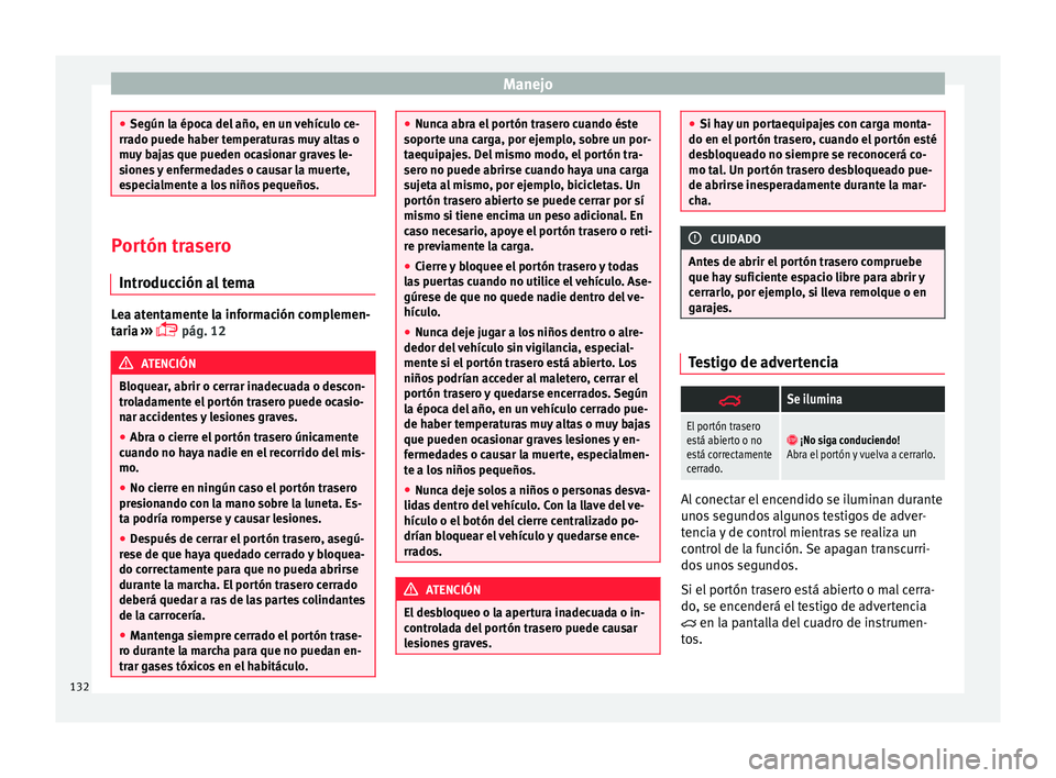 Seat Alhambra 2017  Manual de instrucciones (in Spanish) Manejo
●
Según l a époc
a del año, en un vehículo ce-
rrado puede haber temperaturas muy altas o
muy bajas que pueden ocasionar graves le-
siones y enfermedades o causar la muerte,
especialmente