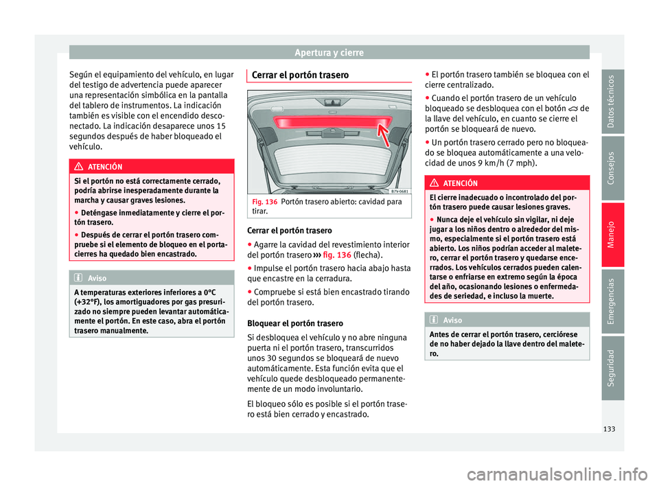 Seat Alhambra 2017  Manual de instrucciones (in Spanish) Apertura y cierre
Según el equipamiento del vehículo, en lugar
del  t
e
stigo de advertencia puede aparecer
una representación simbólica en la pantalla
del tablero de instrumentos. La indicación
