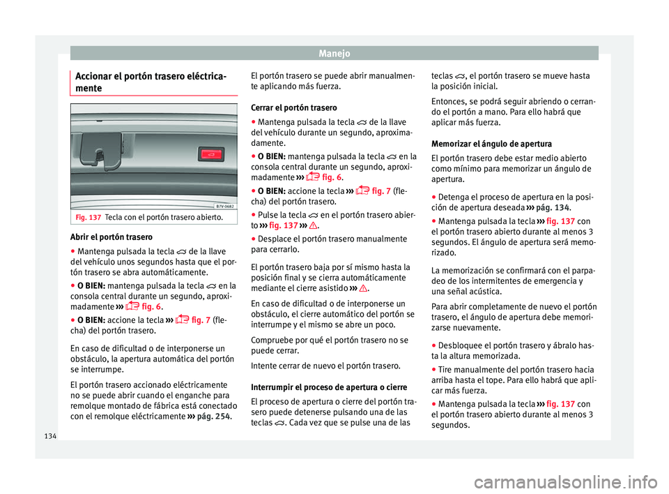 Seat Alhambra 2017  Manual de instrucciones (in Spanish) Manejo
Accionar el portón trasero eléctrica-
ment e Fig. 137
Tecla con el portón trasero abierto. Abrir el portón trasero
● Mantenga pulsada la tecla  de l a l
l ave
del vehículo unos segund
