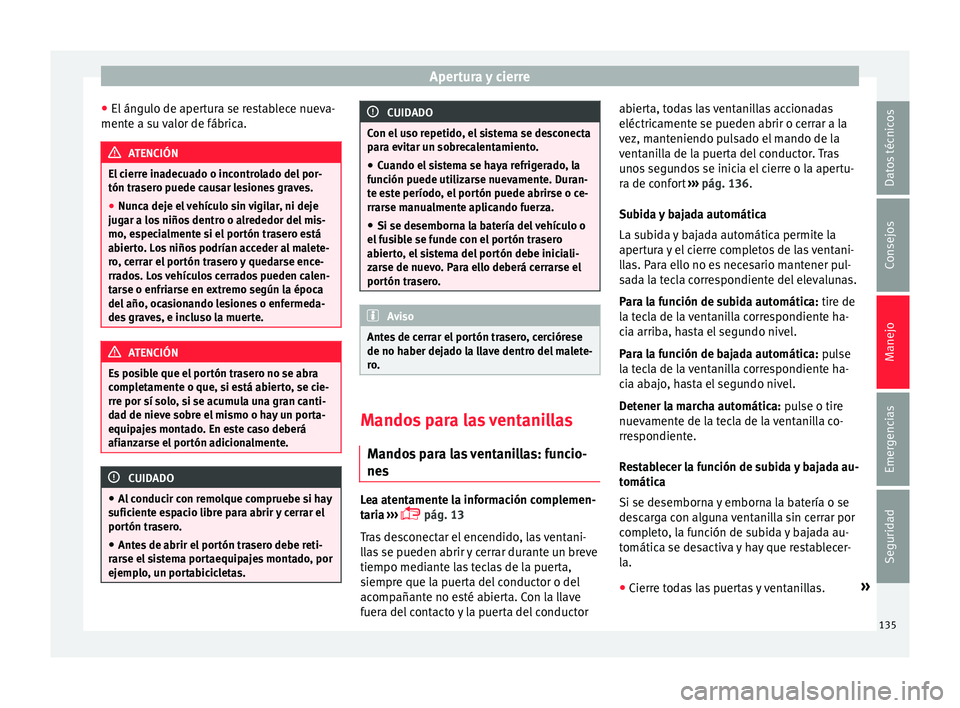 Seat Alhambra 2017  Manual de instrucciones (in Spanish) Apertura y cierre
● El án
gu
lo de apertura se restablece nueva-
mente a su valor de fábrica. ATENCIÓN
El cierre inadecuado o incontrolado del por-
tón tra ser

o puede causar lesiones graves.
