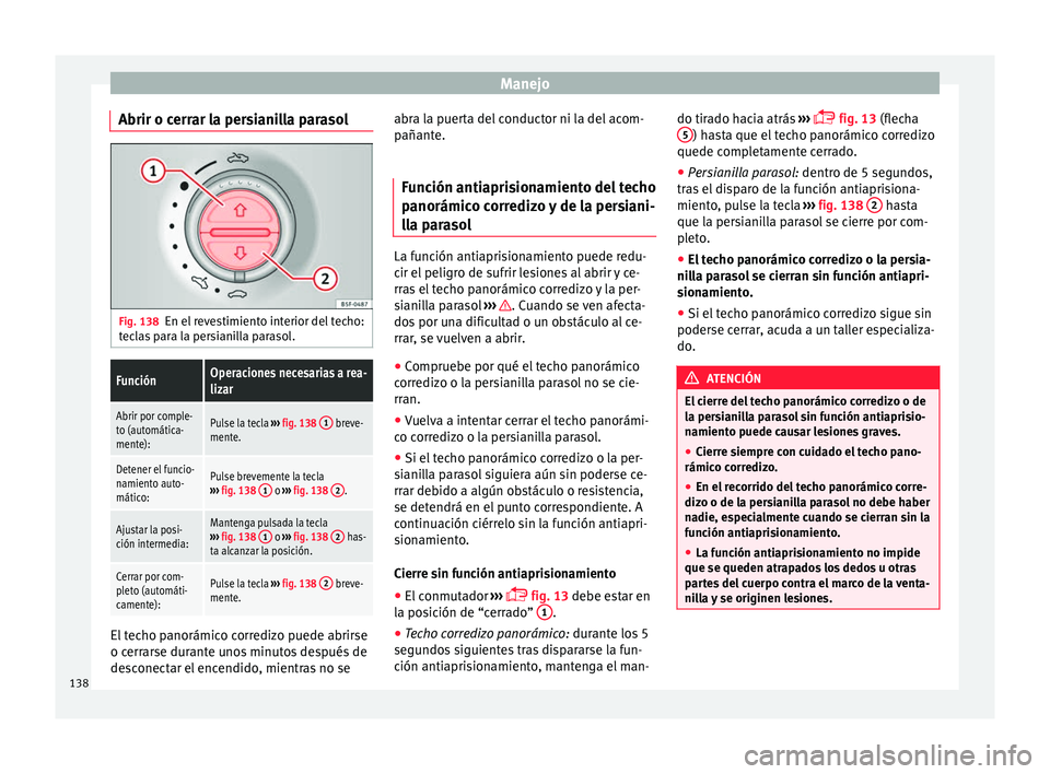 Seat Alhambra 2017  Manual de instrucciones (in Spanish) Manejo
Abrir o cerrar la persianilla parasol Fig. 138
En el revestimiento interior del techo:
t ec
l
as para la persianilla parasol.
FunciónOperaciones necesarias a rea-
lizar
Abrir por comple-
to (a