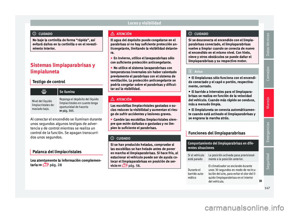 Seat Alhambra 2017  Manual de instrucciones (in Spanish) Luces y visibilidad
CUIDADO
No baje la cortinilla de forma “rápida”, así
evit ará d
años en la cortinilla o en el revesti-
miento interior. Sistemas limpiaparabrisas y
limpia
lu

neta
Testigo 
