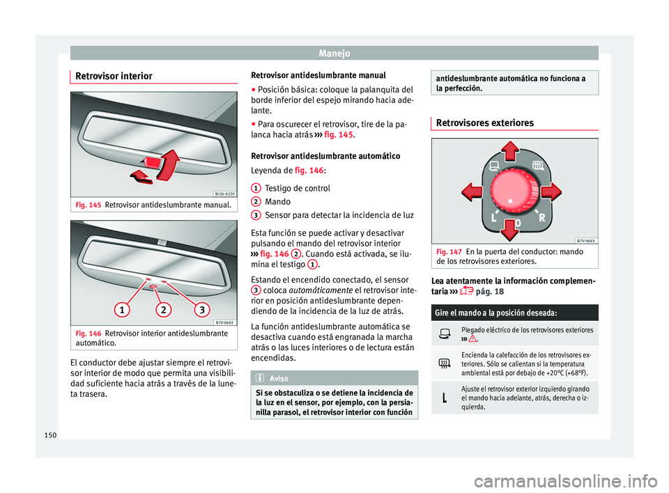 Seat Alhambra 2017  Manual de instrucciones (in Spanish) Manejo
Retrovisor interior Fig. 145
Retrovisor antideslumbrante manual. Fig. 146
Retrovisor interior antideslumbrante
aut omátic
o
. El conductor debe ajustar siempre el retrovi-
sor int
erior de mod