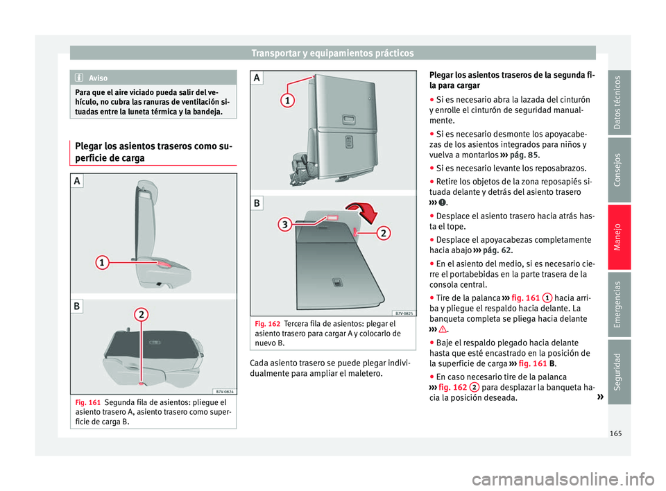 Seat Alhambra 2017 Manual de instrucciones (in Spanish) Transportar y equipamientos prácticos
Aviso
Para que el aire viciado pueda salir del ve-
hícu lo
, no cubra las ranuras de ventilación si-
tuadas entre la luneta térmica y la bandeja. Plegar los a Seat Alhambra 2017 Manual de instrucciones (in Spanish) Transportar y equipamientos prácticos
Aviso
Para que el aire viciado pueda salir del ve-
hícu lo
, no cubra las ranuras de ventilación si-
tuadas entre la luneta térmica y la bandeja. Plegar los a