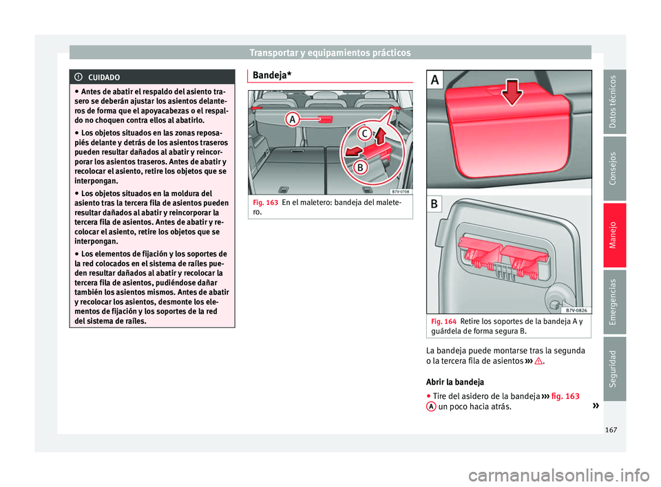 Seat Alhambra 2017  Manual de instrucciones (in Spanish) Transportar y equipamientos prácticos
CUIDADO
● Ante s
 de abatir el respaldo del asiento tra-
sero se deberán ajustar los asientos delante-
ros de forma que el apoyacabezas o el respal-
do no cho