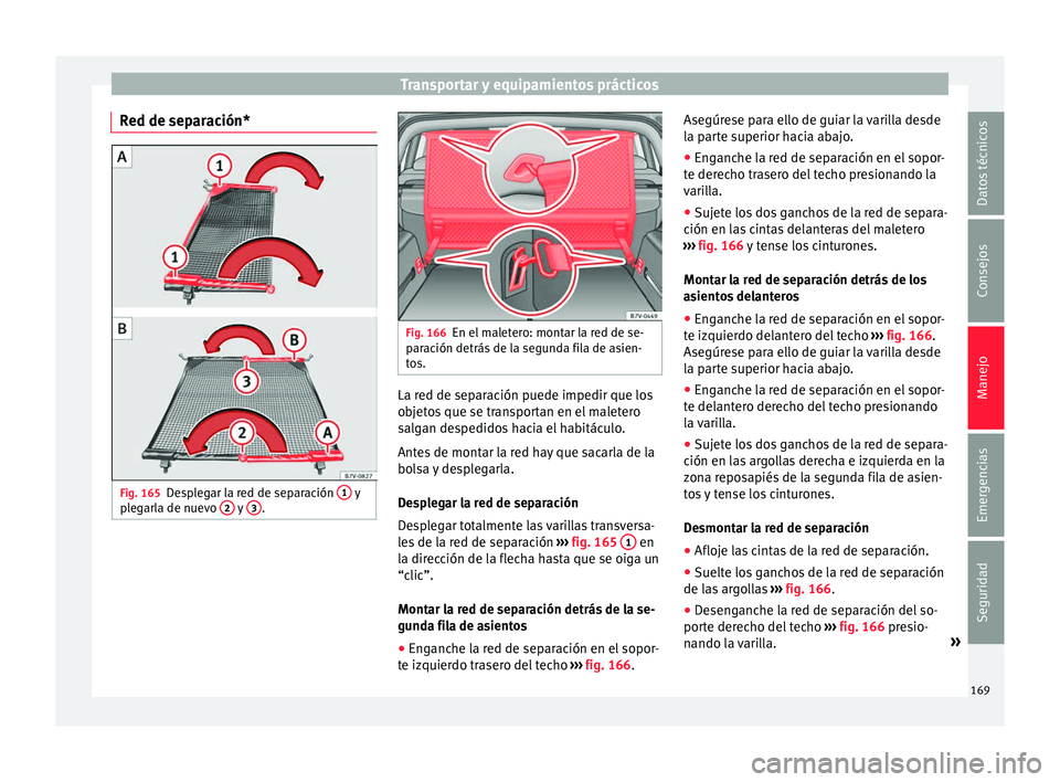 Seat Alhambra 2017  Manual de instrucciones (in Spanish) Transportar y equipamientos prácticos
Red de separación* Fig. 165
Desplegar la red de separación  1  y
p le
garla de nuevo  2  y 
3 . Fig. 166
En el maletero: montar la red de se-
p ar
ac

ión det