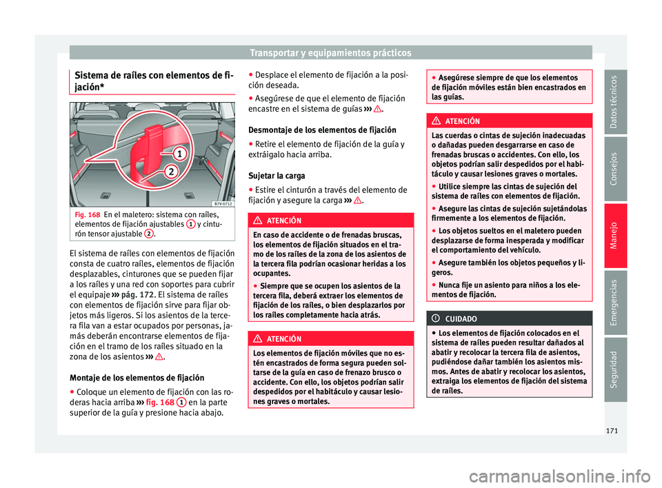 Seat Alhambra 2017  Manual de instrucciones (in Spanish) Transportar y equipamientos prácticos
Sistema de raíles con elementos de fi-
j ac
ión* Fig. 168
En el maletero: sistema con raíles,
el ement
o
s de fijación ajustables  1  y cintu-
rón t en
sor 