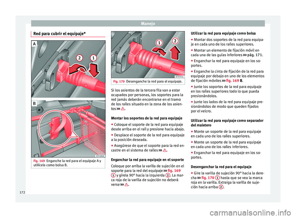 Seat Alhambra 2017  Manual de instrucciones (in Spanish) Manejo
Red para cubrir el equipaje* Fig. 169
Enganche la red para el equipaje A y
uti líc
el
a como bolsa B. Fig. 170
Desenganche la red para el equipaje. Si los asientos de la tercera fila van a est