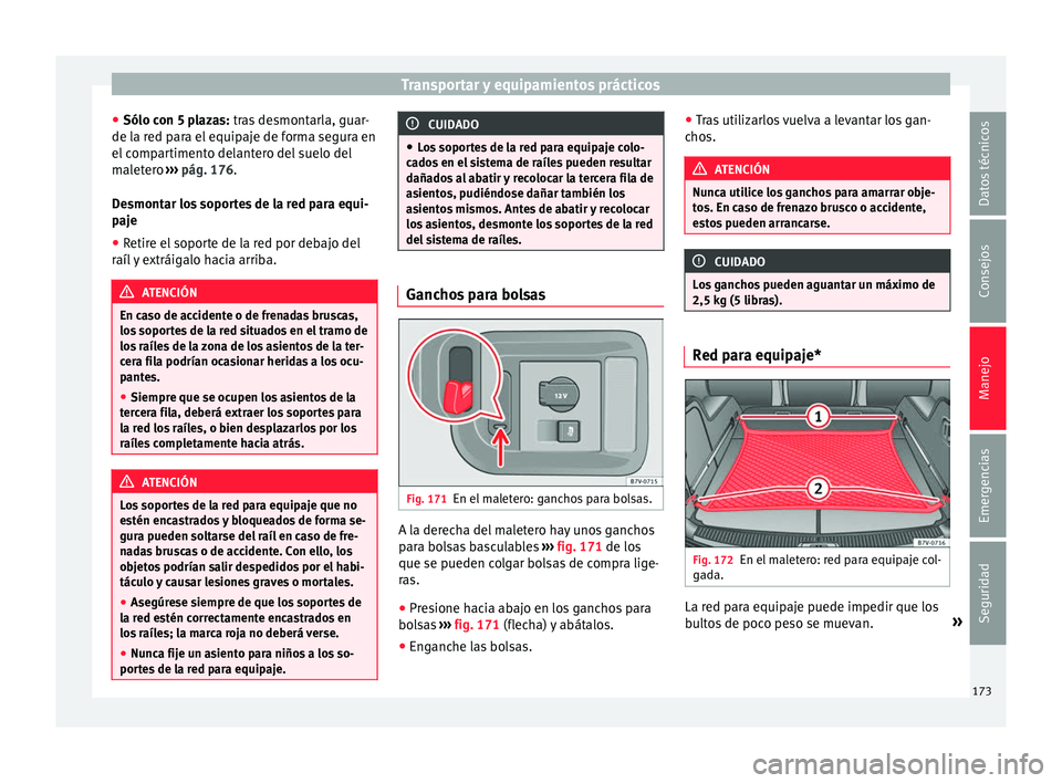Seat Alhambra 2017  Manual de instrucciones (in Spanish) Transportar y equipamientos prácticos
● Sólo c on 5 p
l
azas: tras desmontarla, guar-
de la red para el equipaje de forma segura en
el compartimento delantero del suelo del
maletero  ››› pá