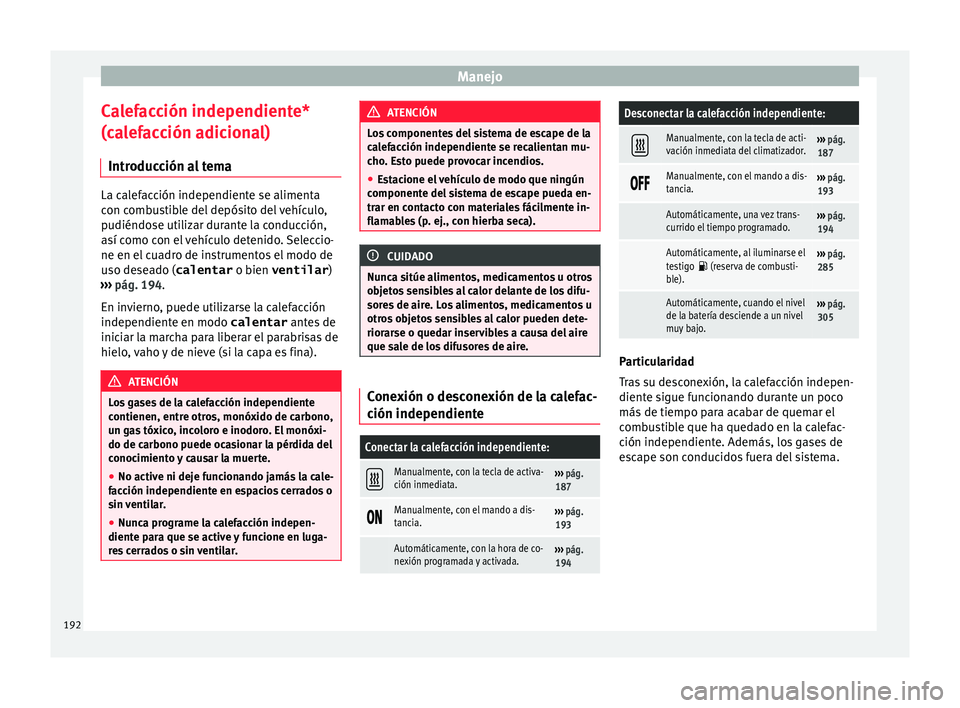 Seat Alhambra 2017  Manual de instrucciones (in Spanish) Manejo
Calefacción independiente*
(c a
l
efacción adicional)
Introducción al tema La calefacción independiente se alimenta
con c
omb

ustible del depósito del vehículo,
pudiéndose utilizar dura