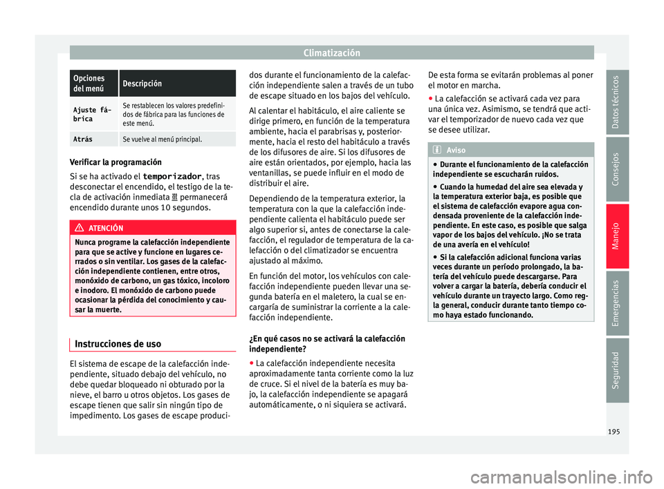 Seat Alhambra 2017  Manual de instrucciones (in Spanish) ClimatizaciónOpciones
del menúDescripción
Ajuste fá-
bricaSe restablecen los valores predefini-
dos de fábrica para las funciones de
este menú.
AtrásSe vuelve al menú principal. Verificar la p
