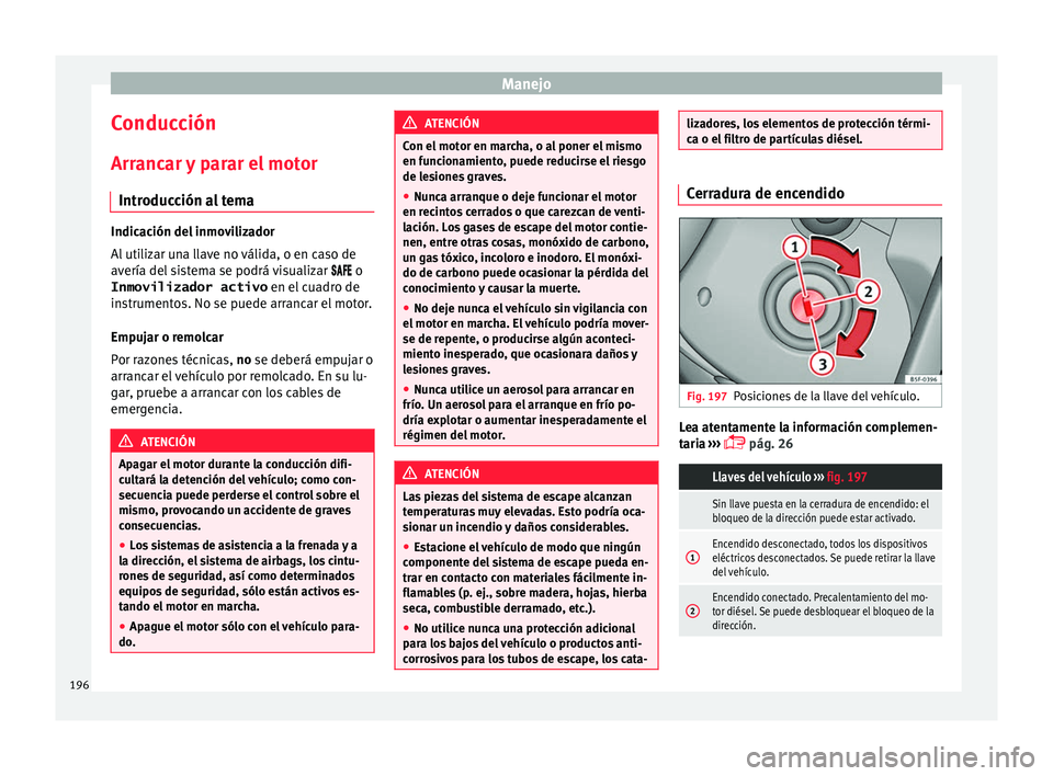 Seat Alhambra 2017  Manual de instrucciones (in Spanish) Manejo
Conducción
Arr anc
ar 
y parar el motor
Introducción al tema Indicación del inmovilizador
Al
 uti

lizar una llave no válida, o en caso de
avería del sistema se podrá visualizar  