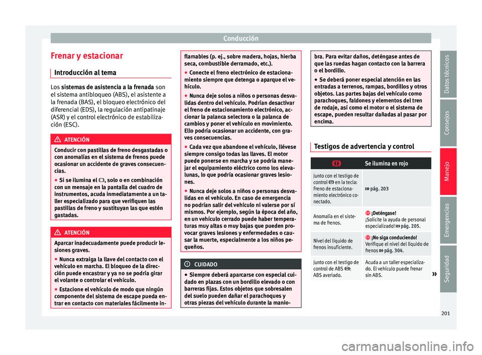 Seat Alhambra 2017  Manual de instrucciones (in Spanish) Conducción
Frenar y estacionar Intr oduc
c
ión al temaLos 
sistemas de asistencia a la frenada  son
el  s

istema antibloqueo (ABS), el asistente a
la frenada (BAS), el bloqueo electrónico del
dife