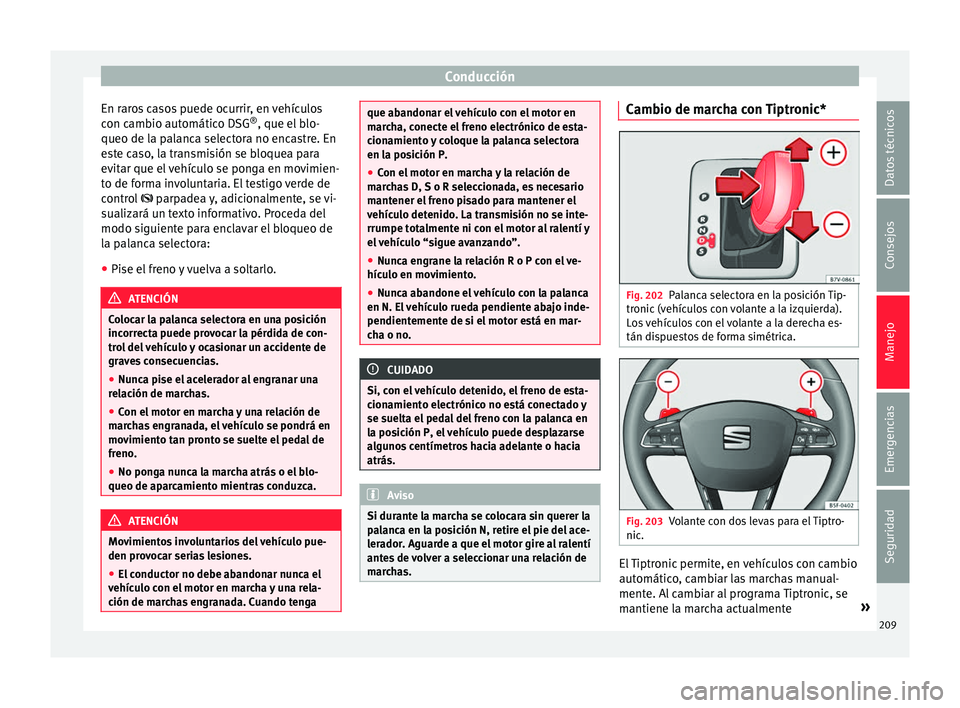 Seat Alhambra 2017  Manual de instrucciones (in Spanish) Conducción
En raros casos puede ocurrir, en vehículos
c on c
amb
io automático DSG ®
, que el blo-
queo de la palanca selectora no encastre. En
este caso, la transmisión se bloquea para
evitar qu